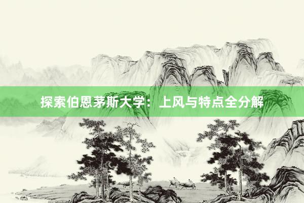 探索伯恩茅斯大学：上风与特点全分解